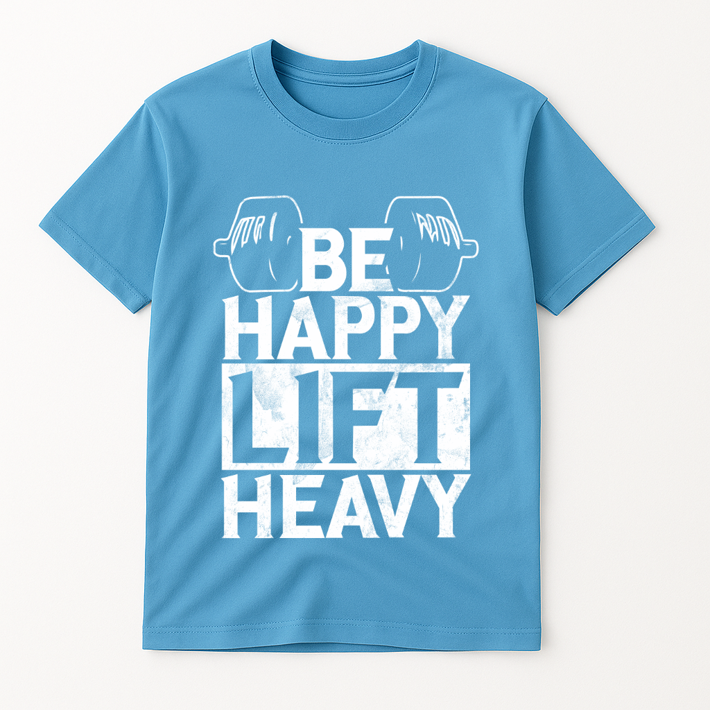 BE HAPPY LIFT HEAVY T-SHIRT