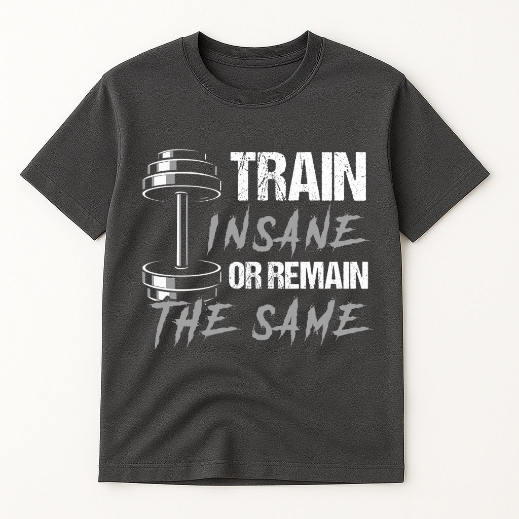 TRAIN INSANE OR REMAIN THE SAME T-SHIRT