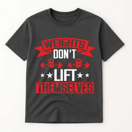 WEIGHTS DON'T LIFT THEMSELVES T-SHIRT