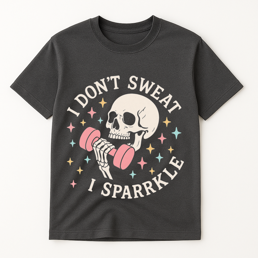 I DON'T SWEAT I SPARKLE T-SHIRT