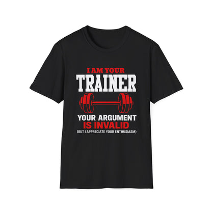 I AM YOUR TRAINER YOUR ARGUMENT IS INVALID - UNISEX T-SHIRT