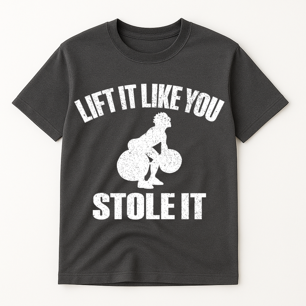 LIFT IT LIKE YOU STOLE IT T-SHIRT