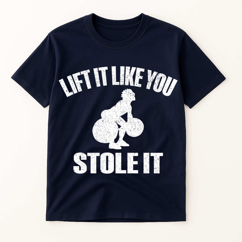 LIFT IT LIKE YOU STOLE IT T-SHIRT