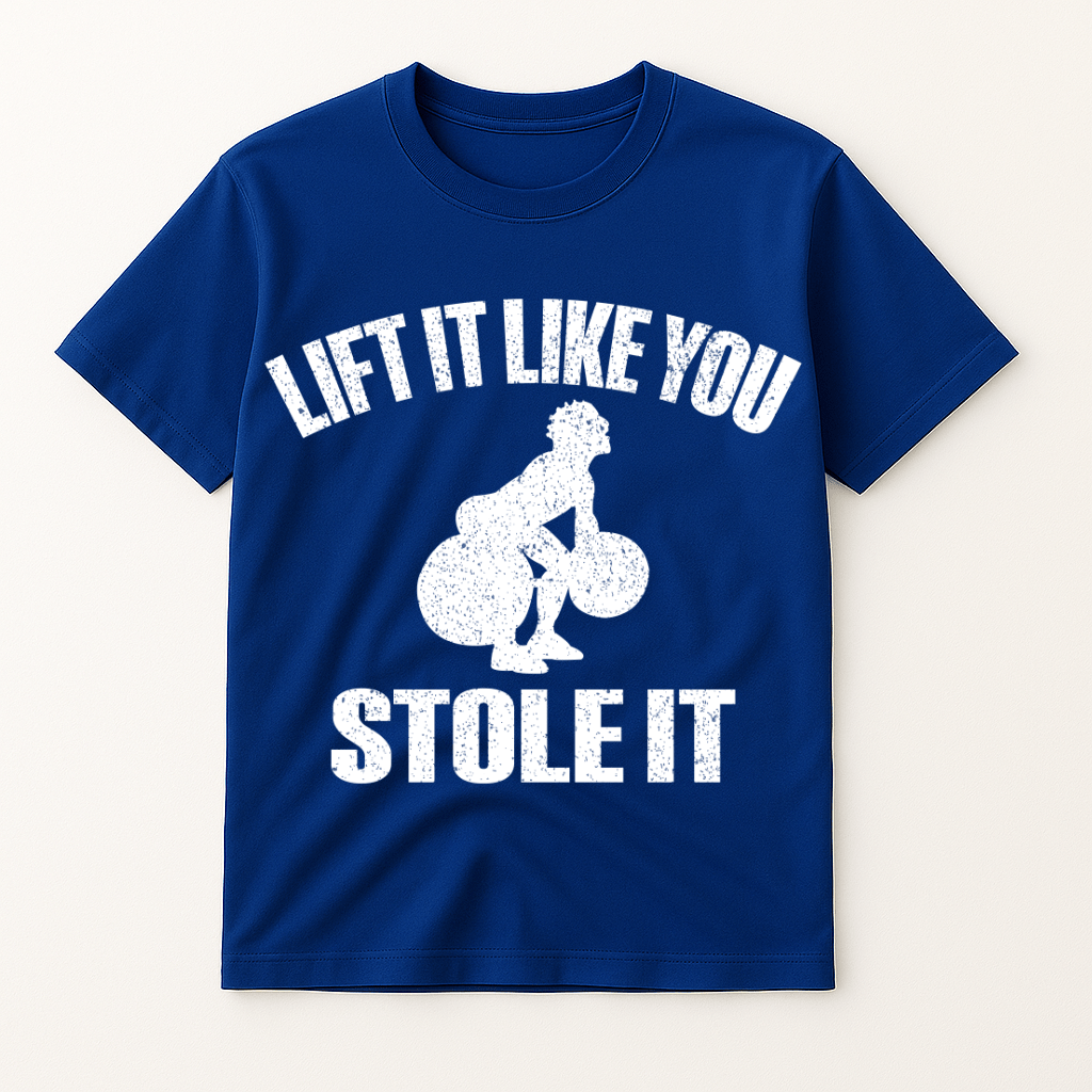 LIFT IT LIKE YOU STOLE IT T-SHIRT