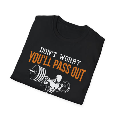 DON'T WORRY YOU'LL PASS OUT BEFORE YOU DIE - UNISEX T-SHIRT