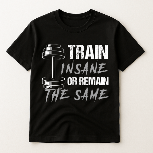 TRAIN INSANE OR REMAIN THE SAME T-SHIRT
